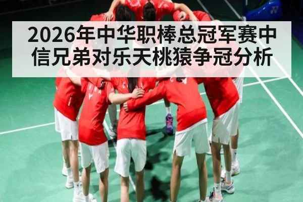 2026年中华职棒总冠军赛中信兄弟对乐天桃猿争冠分析