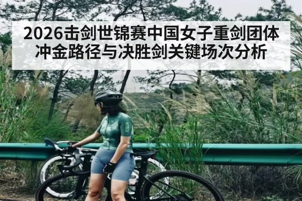 2026击剑世锦赛中国女子重剑团体冲金路径与决胜剑关键场次分析